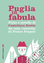 Puglia in fabula. Fiabe e novelle di Castellana Grotte da una raccolta di Pietro Piepoli libro