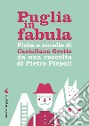 Puglia in fabula. Fiabe e novelle di Castellana Grotte da una raccolta di Pietro Piepoli libro