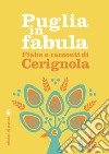 Puglia in fabula. Fiabe e racconti di Cerignola libro di Cappelli Piero