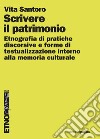 Scrivere il patrimonio. Etnografia di pratiche discorsive e forme di testualizzazione intorno alla memoria culturale libro