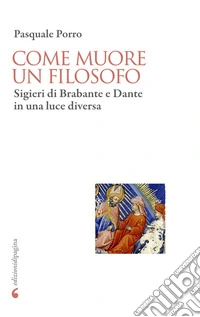 Come muore un filosofo. Sigieri di Brabante e Dante in una luce diversa libro