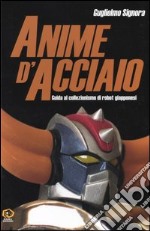 Anime d'acciaio. Guida al collezionismo di robot giapponesi libro