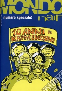 Mondo naif. Dieci anni di Kappa edizioni. Ediz. speciale. Vol. 28 libro
