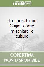Ho sposato un Gaijin: come mischiare le culture libro