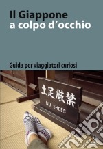 Il Giappone a colpo d'occhio. Guida per viaggiatori curiosi. Ediz. italiana e giapponese libro