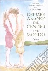 Gridare amore dal centro del mondo libro