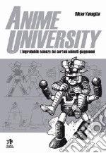 Anime university. L'improbabile scienza dei cartoni animati giapponesi. Ediz. illustrata libro