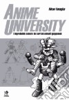 Anime university. L'improbabile scienza dei cartoni animati giapponesi. Ediz. illustrata libro