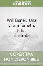 Will Eisner. Una vita a fumetti. Ediz. illustrata