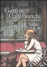 Gatti neri, cani bianchi. Reminescenze parigine. Vol. 1 libro