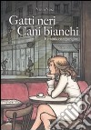 Gatti neri, cani bianchi. Reminescenze parigine. Vol. 1 libro