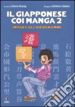 Il giapponese coi manga. Impara gli ideogrammi. Ediz. illustrata. Vol. 2