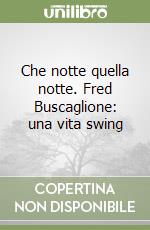 Che notte quella notte. Fred Buscaglione: una vita swing libro