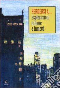 Perdersi a... Esplorazioni urbane a fumetti libro