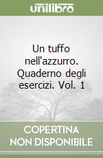 Un tuffo nell'azzurro. Quaderno degli esercizi. Vol. 1 libro