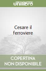 Cesare il ferroviere