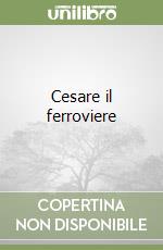 Cesare il ferroviere libro