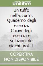 Un tuffo nell'azzurro. Quaderno degli esercizi. Chiavi degli esercizi e soluzioni dei giochi. Vol. 1 libro