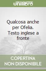 Qualcosa anche per Ofelia. Testo inglese a fronte libro