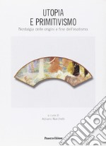 Utopia e primitivismo. Nostalgia delle origini e fine dell'esotismo libro