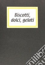 Biscotti, dolci, gelati