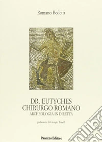 Dr. Eutyches chirurgo romano. Archeologia in diretta libro