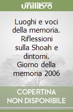 Luoghi e voci della memoria. Riflessioni sulla Shoah e dintorni. Giorno della memoria 2006 libro