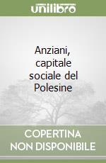 Anziani, capitale sociale del Polesine libro