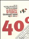 La nostra storia quarant'anni 1971-2011. Istituto per la storia della Resistenza e dell'Italia contemporanea della provincia di Rimini libro