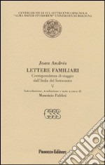 Lettere familiari. Corrispondenza di viaggio dall'Italia del Settecento. Vol. 5