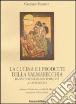 La cucina e i prodotti della Valmarecchia. Da Santarcangelo di Romagna a Casteldelci libro