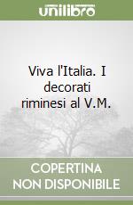 Viva l'Italia. I decorati riminesi al V.M.