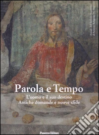 Parola e tempo 2014. L'uomo e il suo destino. Antiche domande e nuove sfide libro