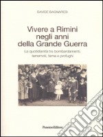 Vivere a Rimini negli anni della grande guerra. La quotidianità tra bombardamenti, terremoti, fame e profughi libro