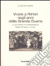 Vivere a Rimini negli anni della grande guerra. La quotidianità tra bombardamenti, terremoti, fame e profughi libro