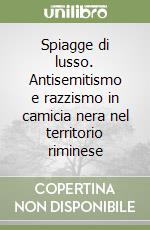 Spiagge di lusso. Antisemitismo e razzismo in camicia nera nel territorio riminese libro