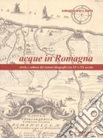 Acque in Romagna. Storia e cultura dei sistemi idrografici tra XV e XX seco
