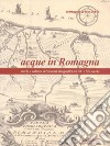 Acque in Romagna. Storia e cultura dei sistemi idrografici tra XV e XX seco