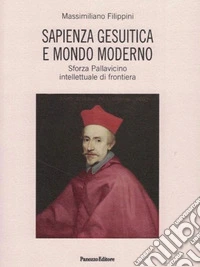 Sapienza gesuitica e mondo moderno. Sforza Pallavicino intellettuale di frontiera libro