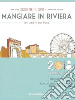 Mangiare in Riviera. Istruzioni per l'uso. Foodie guide. Percorsi del gusto: Rimini, Riccione, Santarcangelo di Romagna, Cesenatico, Cesena (2018) libro