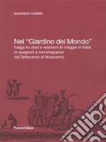 Nel «Giardino del Mondo». Saggi su diari e relazioni di viaggio in Italia di spagnoli e novohispanos dal Settecento al Novecento libro