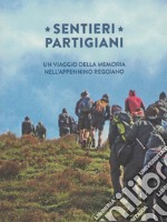 Sentieri partigiani. Un viaggio della memoria nell'Appennino reggiano libro