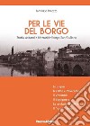 Per le vie del Borgo. Storia, abitanti e itinerari del borgo San Giuliano libro di Panozzo Tommaso