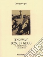 Pensavamo fosse un gioco. Voci di guerra a Bologna libro