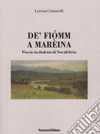 De' fiomm a mareina. Poesie in dialetto di Novafeltria