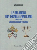 Le relazioni tra Israele e Vaticano. 1904-2005. Questioni teologiche e politiche. Ediz. integrale libro