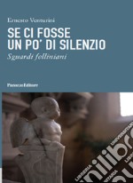 Se ci fosse un po' di silenzio. Sguardi felliniani libro