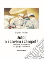 Dutor, a i cavem i zampet? Malattie e malanni in gergo riminese libro