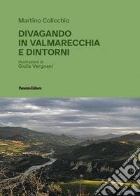 Divagando in Valmarecchia e dintorni. Ediz. illustrata libro