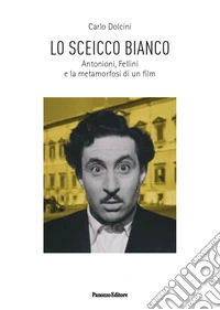 Lo sceicco bianco. Antonioni, Fellini e la metamorfosi di un film libro